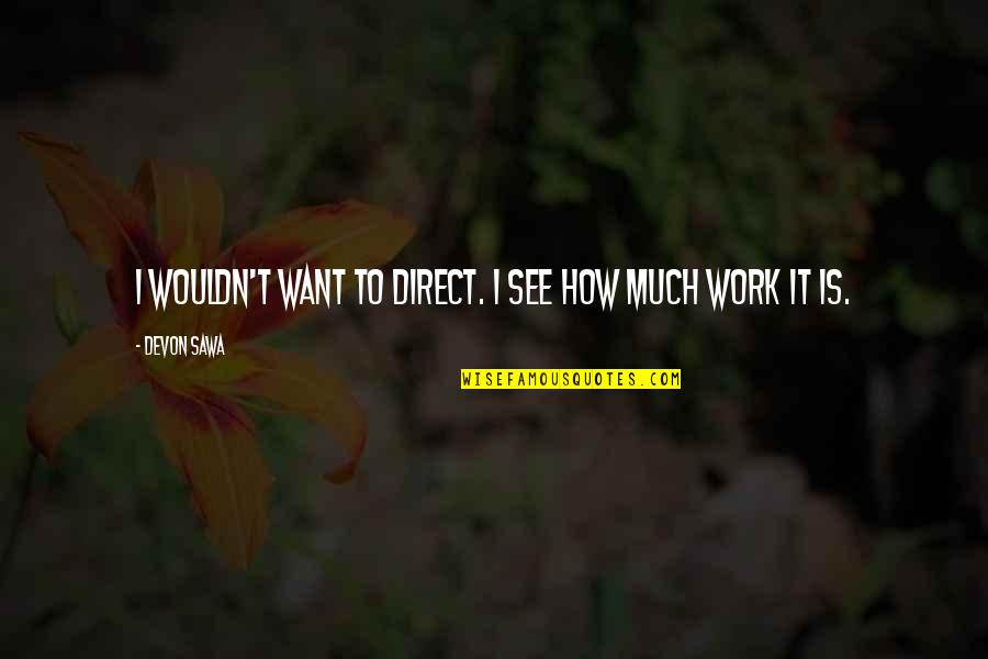 Witty Wisdom Quotes By Devon Sawa: I wouldn't want to direct. I see how