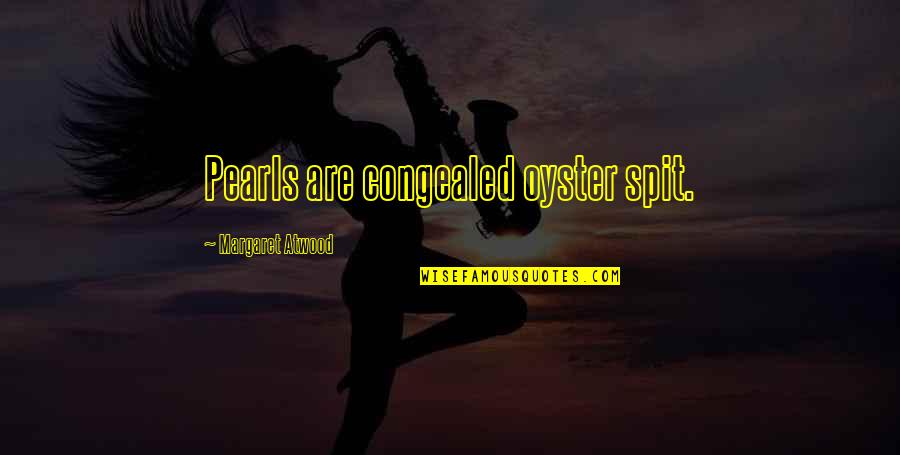 Witty Wisdom Quotes By Margaret Atwood: Pearls are congealed oyster spit. Witty Wisdom Quotes By Margaret Atwood: Pearls are congealed oyster spit.