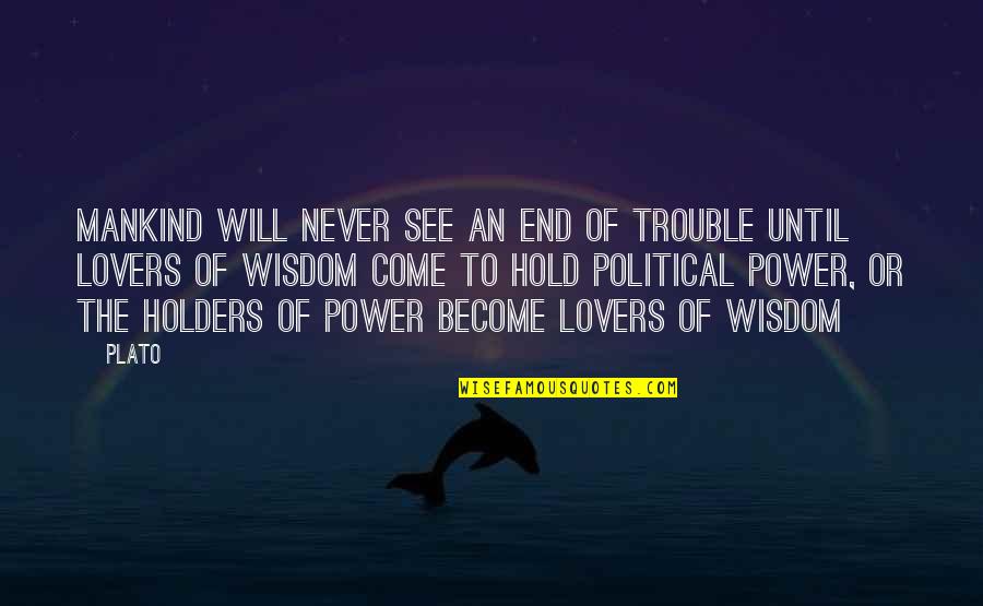 Witty Wisdom Quotes By Plato: Mankind will never see an end of trouble Witty Wisdom Quotes By Plato: Mankind will never see an end of trouble