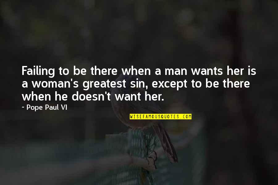 Witty Wisdom Quotes By Pope Paul VI: Failing to be there when a man wants Witty Wisdom Quotes By Pope Paul VI: Failing to be there when a man wants
