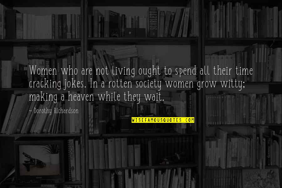 Witty Women Quotes By Dorothy Richardson: Women who are not living ought to spend