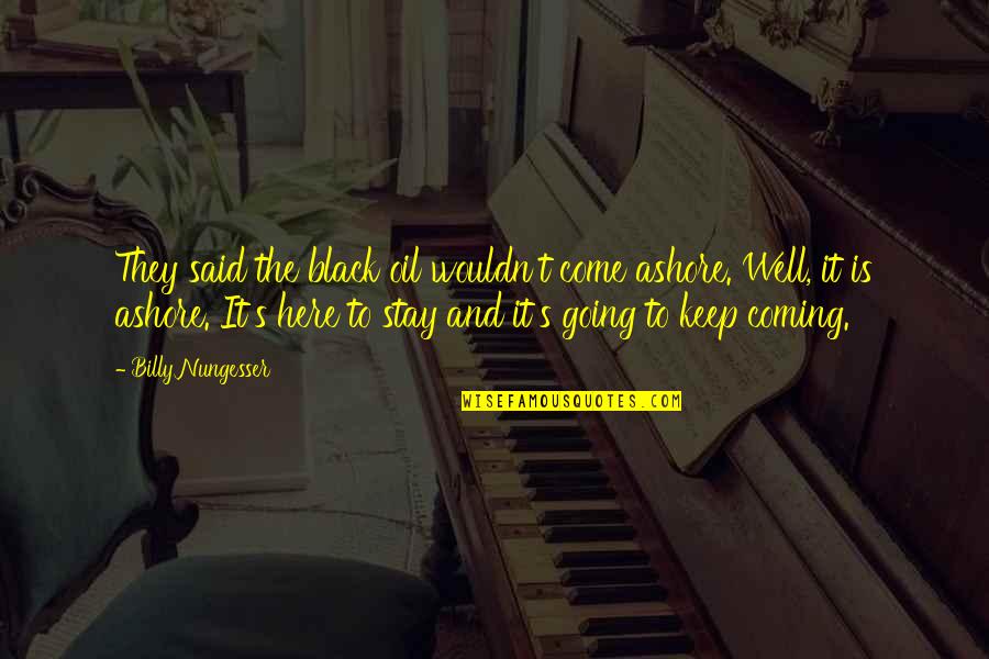 Witwatersrand Quotes By Billy Nungesser: They said the black oil wouldn't come ashore. Witwatersrand Quotes By Billy Nungesser: They said the black oil wouldn't come ashore.