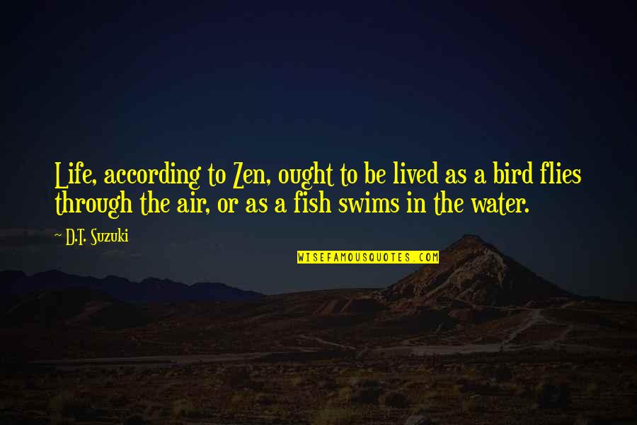 Witwer Hall Quotes By D.T. Suzuki: Life, according to Zen, ought to be lived Witwer Hall Quotes By D.T. Suzuki: Life, according to Zen, ought to be lived