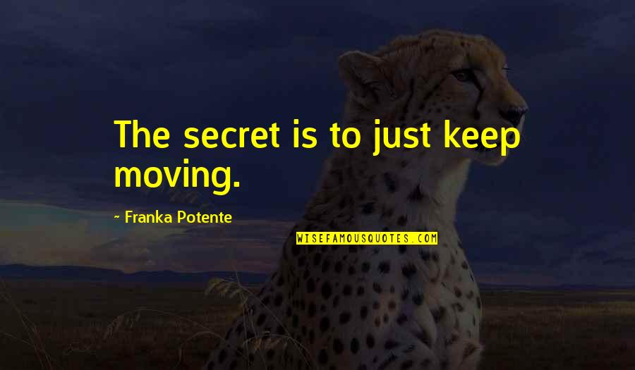 Witwer Hall Quotes By Franka Potente: The secret is to just keep moving. Witwer Hall Quotes By Franka Potente: The secret is to just keep moving.