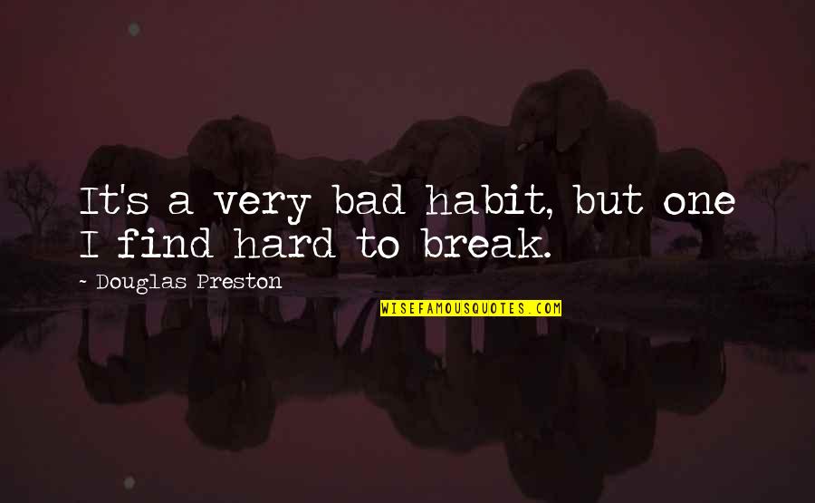 Witwicki Family Quotes By Douglas Preston: It's a very bad habit, but one I Witwicki Family Quotes By Douglas Preston: It's a very bad habit, but one I