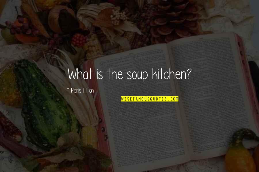 Wityout Quotes By Paris Hilton: What is the soup kitchen?