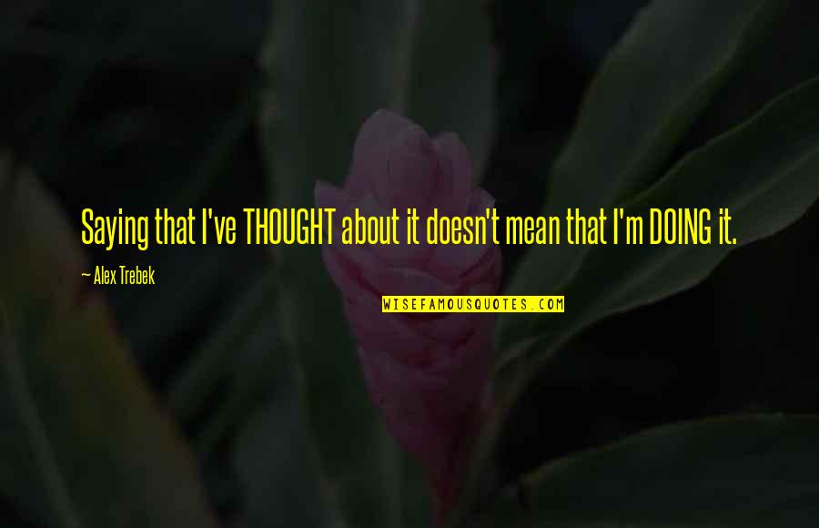 Witze Quotes By Alex Trebek: Saying that I've THOUGHT about it doesn't mean