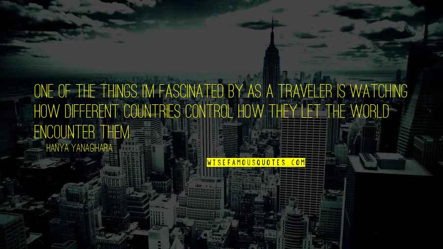 Witzel Quotes By Hanya Yanagihara: One of the things I'm fascinated by as Witzel Quotes By Hanya Yanagihara: One of the things I'm fascinated by as