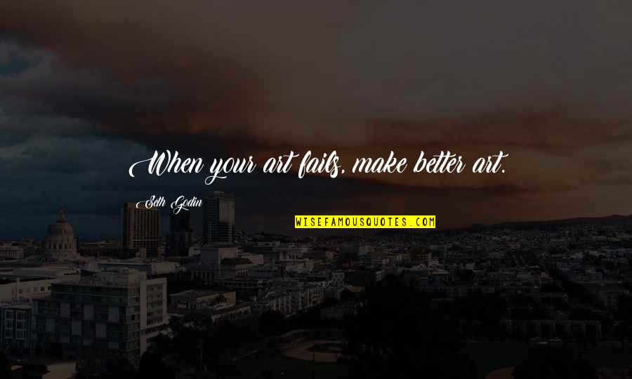 Witzenberg Quotes By Seth Godin: When your art fails, make better art. Witzenberg Quotes By Seth Godin: When your art fails, make better art.
