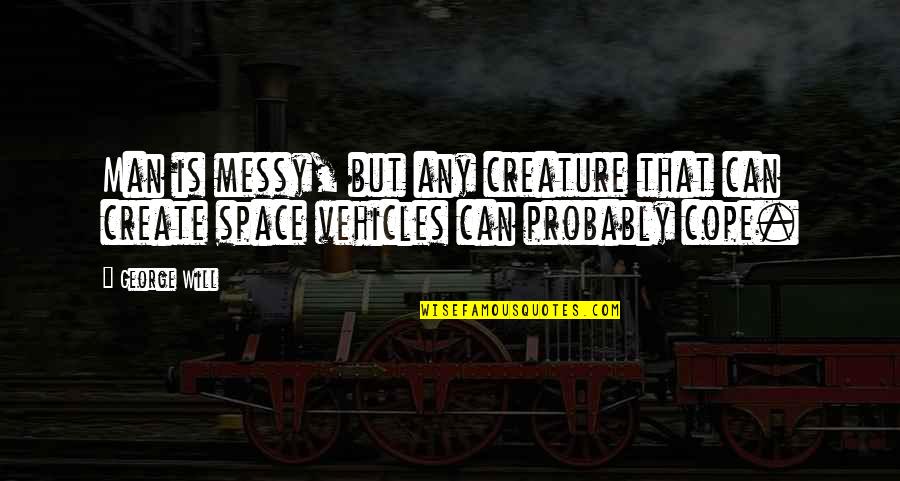 Witzfigur Gauner Quotes By George Will: Man is messy, but any creature that can