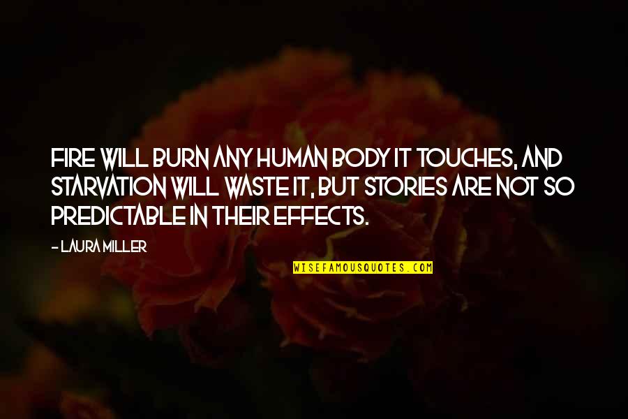 Witzfigur Gauner Quotes By Laura Miller: Fire will burn any human body it touches, Witzfigur Gauner Quotes By Laura Miller: Fire will burn any human body it touches,