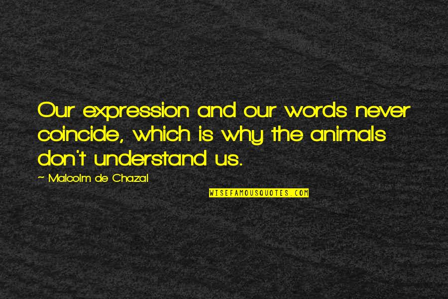 Witzig Dog Quotes By Malcolm De Chazal: Our expression and our words never coincide, which Witzig Dog Quotes By Malcolm De Chazal: Our expression and our words never coincide, which