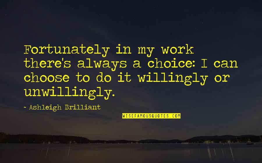 Witzig Financial Strategies Quotes By Ashleigh Brilliant: Fortunately in my work there's always a choice: Witzig Financial Strategies Quotes By Ashleigh Brilliant: Fortunately in my work there's always a choice: