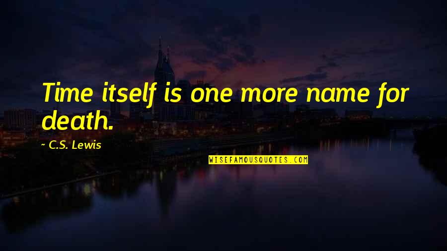 Witzig Harness Quotes By C.S. Lewis: Time itself is one more name for death. Witzig Harness Quotes By C.S. Lewis: Time itself is one more name for death.