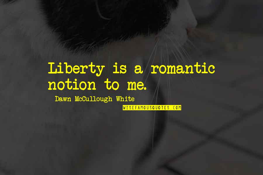 Witzig Harness Quotes By Dawn McCullough-White: Liberty is a romantic notion to me. Witzig Harness Quotes By Dawn McCullough-White: Liberty is a romantic notion to me.