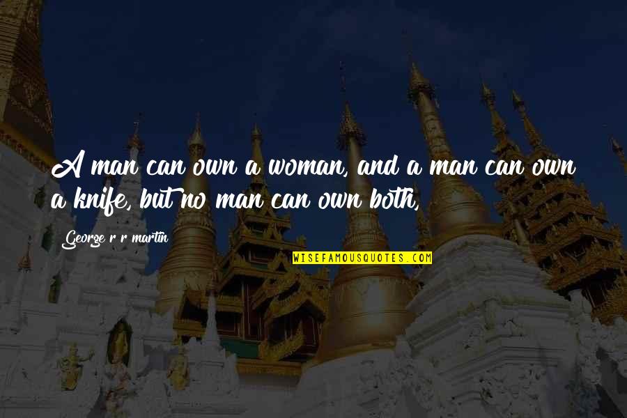 Witzig Harness Quotes By George R R Martin: A man can own a woman, and a Witzig Harness Quotes By George R R Martin: A man can own a woman, and a
