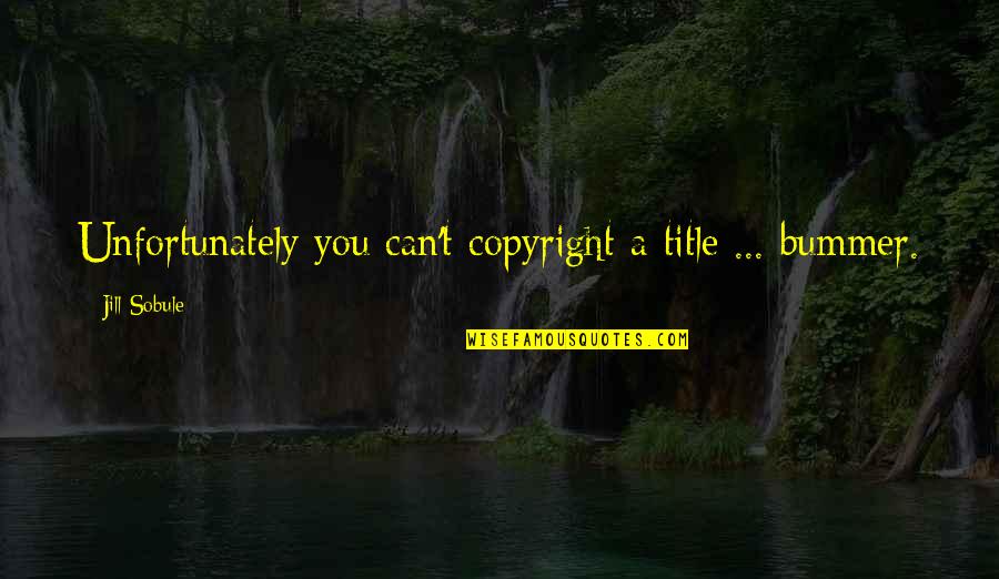 Witzig Harness Quotes By Jill Sobule: Unfortunately you can't copyright a title ... bummer. Witzig Harness Quotes By Jill Sobule: Unfortunately you can't copyright a title ... bummer.