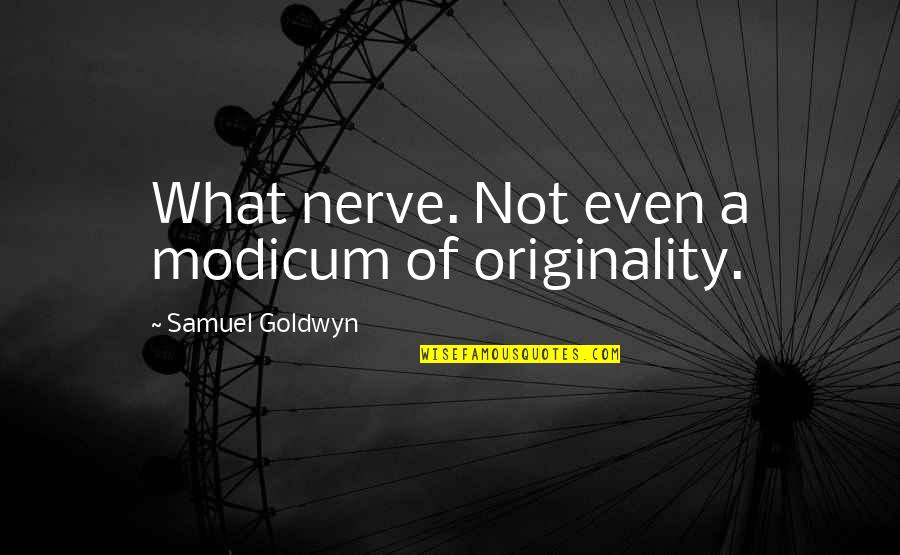Witzig Harness Quotes By Samuel Goldwyn: What nerve. Not even a modicum of originality. Witzig Harness Quotes By Samuel Goldwyn: What nerve. Not even a modicum of originality.