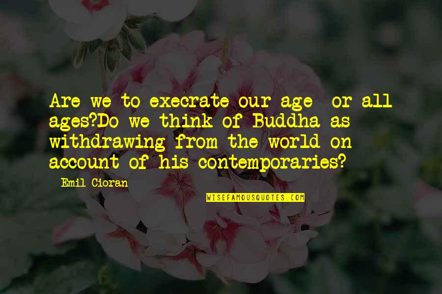 Witziger Morgen Quotes By Emil Cioran: Are we to execrate our age- or all
