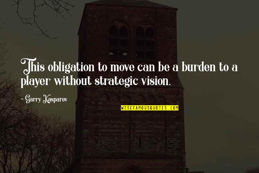 Witziges Quotes By Garry Kasparov: This obligation to move can be a burden