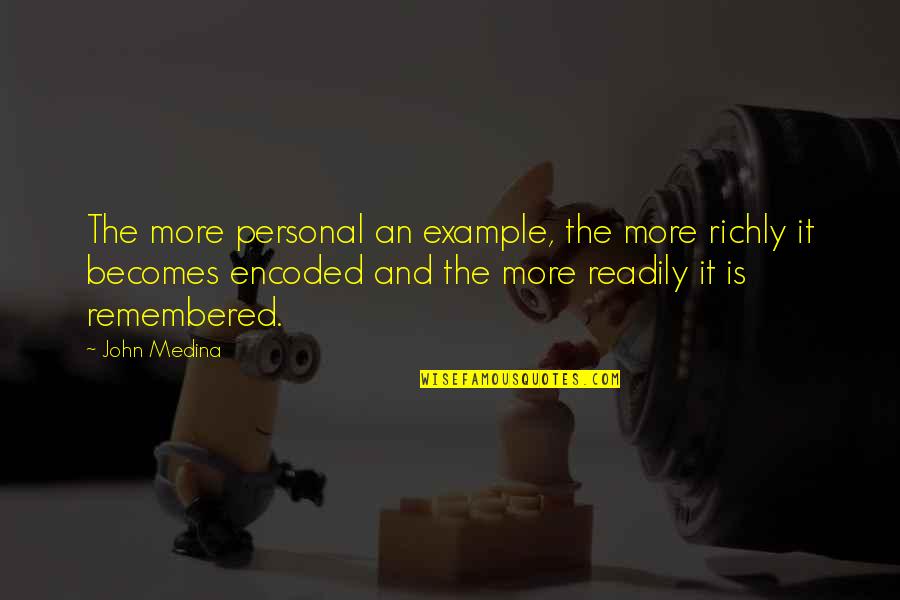 Wium Key Quotes By John Medina: The more personal an example, the more richly