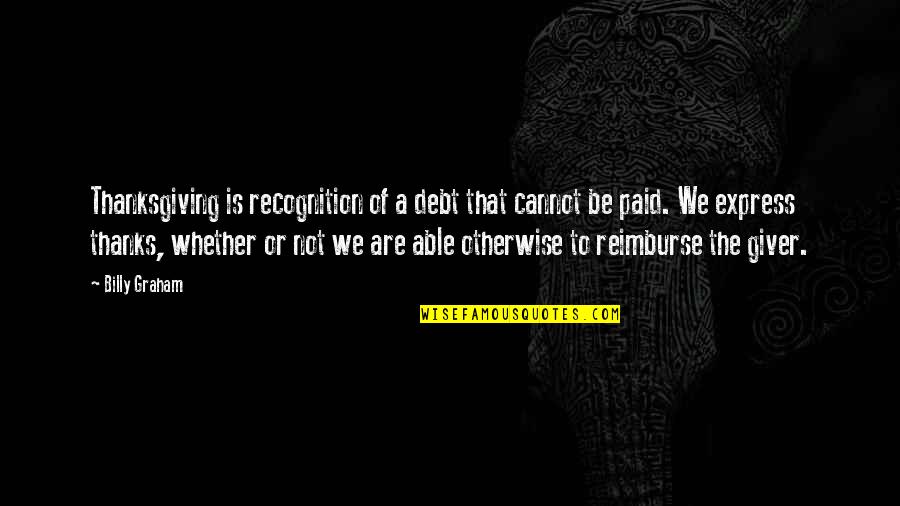 Wium Kiwanis Quotes By Billy Graham: Thanksgiving is recognition of a debt that cannot Wium Kiwanis Quotes By Billy Graham: Thanksgiving is recognition of a debt that cannot