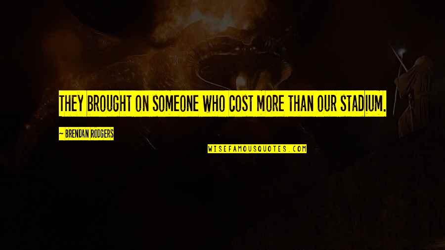 Wive Quotes By Brendan Rodgers: They brought on someone who cost more than Wive Quotes By Brendan Rodgers: They brought on someone who cost more than