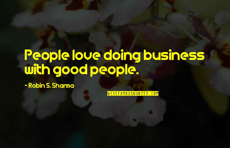 Wive Quotes By Robin S. Sharma: People love doing business with good people. Wive Quotes By Robin S. Sharma: People love doing business with good people.