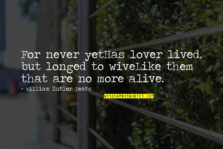 Wive Quotes By William Butler Yeats: For never yetHas lover lived, but longed to Wive Quotes By William Butler Yeats: For never yetHas lover lived, but longed to