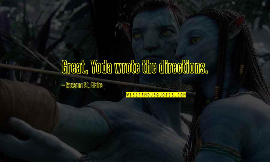Wiveca Rubinow Quotes By Roxanne St. Claire: Great, Yoda wrote the directions. Wiveca Rubinow Quotes By Roxanne St. Claire: Great, Yoda wrote the directions.