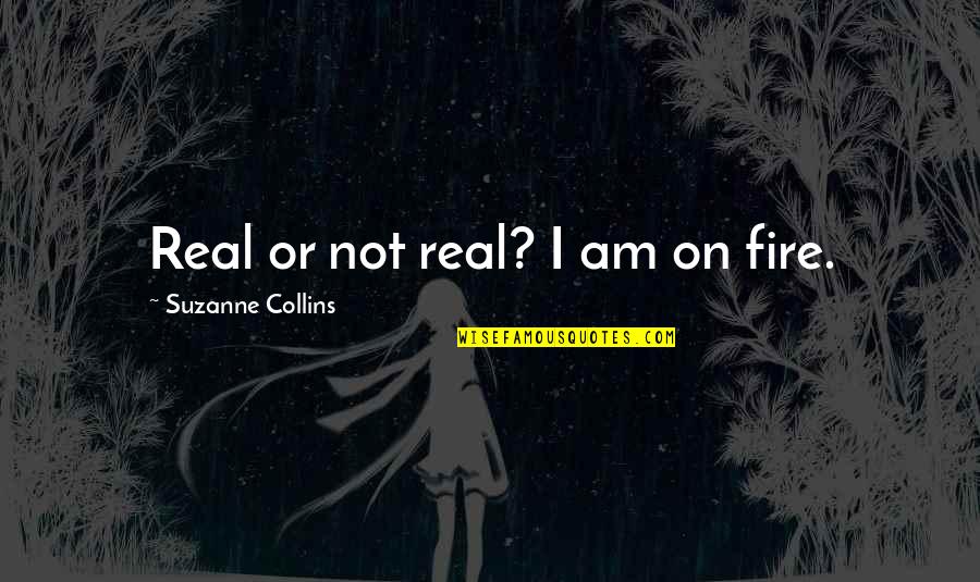 Wives Always Being Right Quotes By Suzanne Collins: Real or not real? I am on fire.