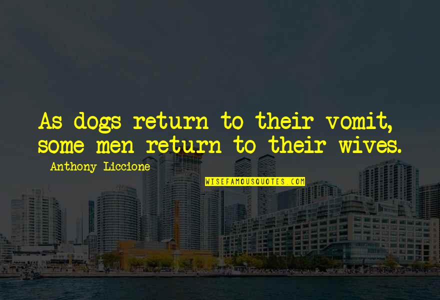 Wives And Marriage Quotes By Anthony Liccione: As dogs return to their vomit, some men