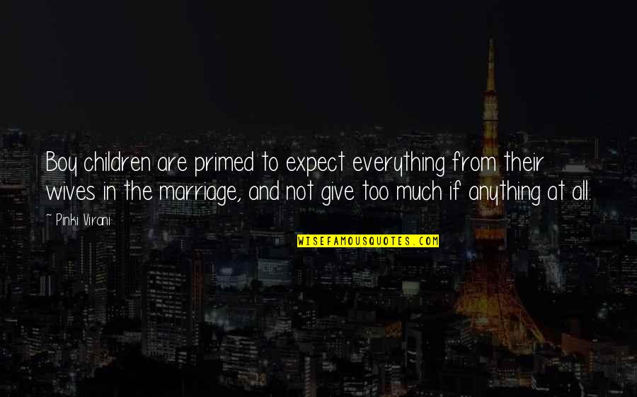 Wives And Marriage Quotes By Pinki Virani: Boy children are primed to expect everything from