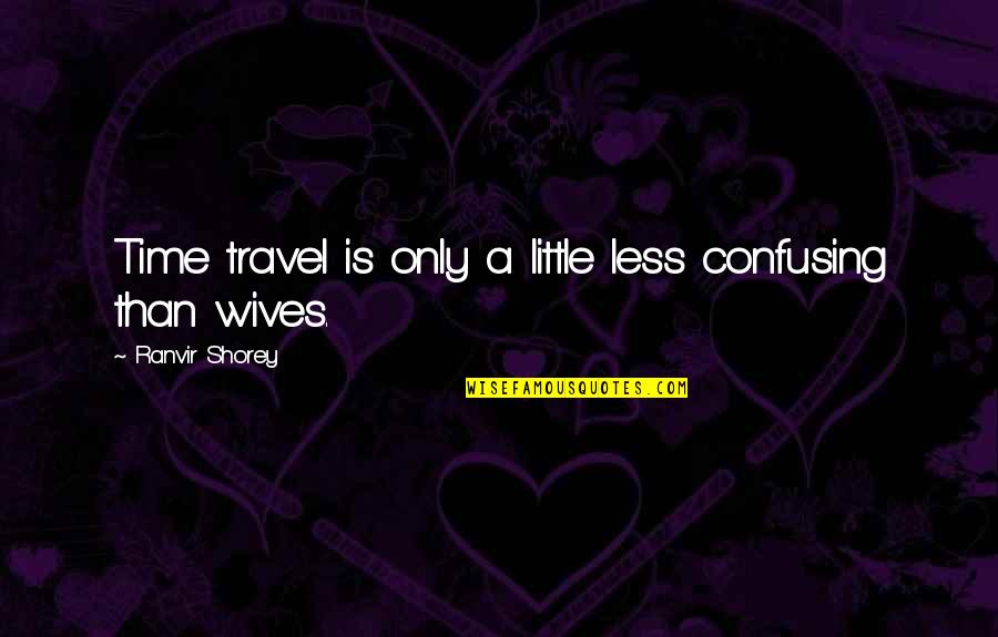 Wives And Marriage Quotes By Ranvir Shorey: Time travel is only a little less confusing