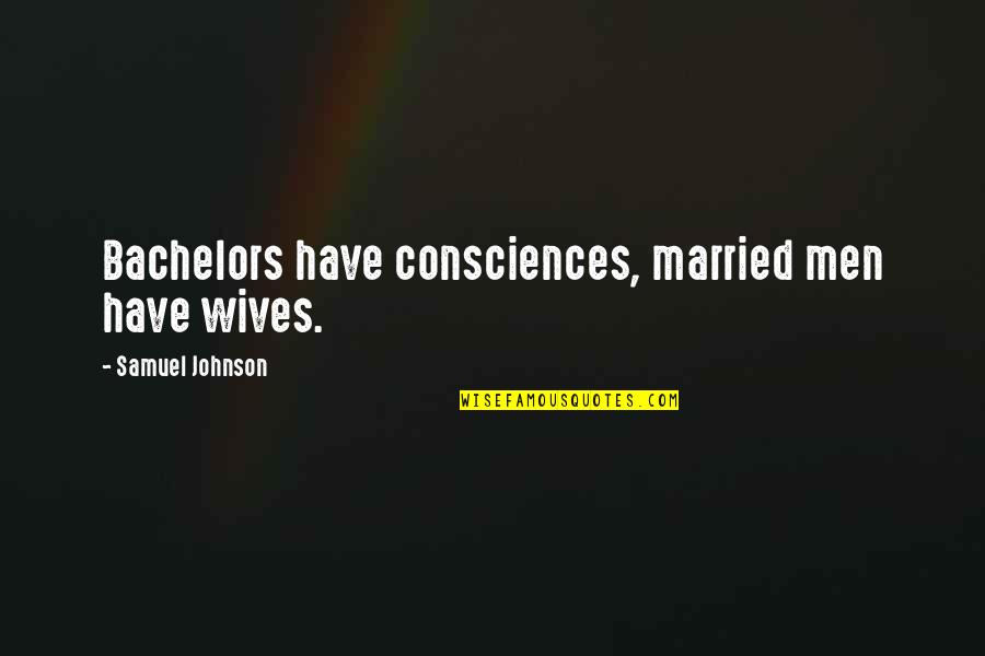 Wives And Marriage Quotes By Samuel Johnson: Bachelors have consciences, married men have wives.