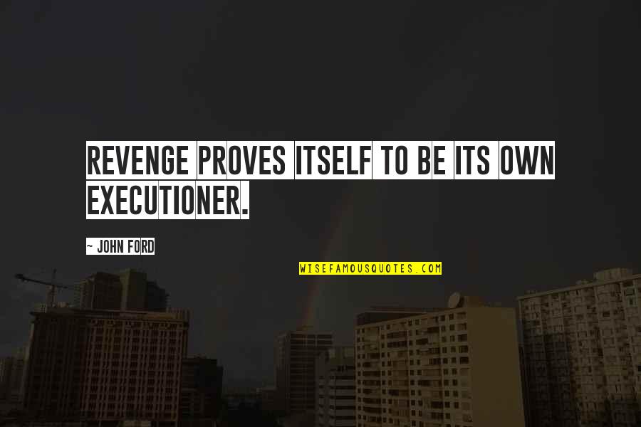 Wives And Mothers Quotes By John Ford: Revenge proves itself to be its own executioner.