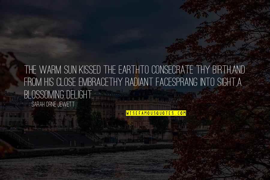 Wives Funny Quotes By Sarah Orne Jewett: The warm sun kissed the earthTo consecrate thy Wives Funny Quotes By Sarah Orne Jewett: The warm sun kissed the earthTo consecrate thy