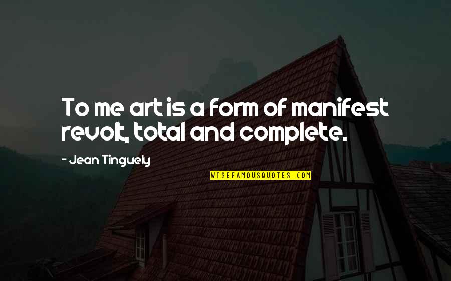 Wives Loving Husbands Quotes By Jean Tinguely: To me art is a form of manifest