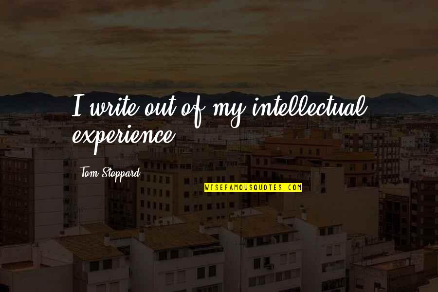 Wives Of Alcoholics Quotes By Tom Stoppard: I write out of my intellectual experience.