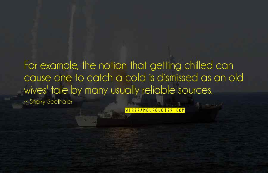 Wives Tale Quotes By Sherry Seethaler: For example, the notion that getting chilled can Wives Tale Quotes By Sherry Seethaler: For example, the notion that getting chilled can
