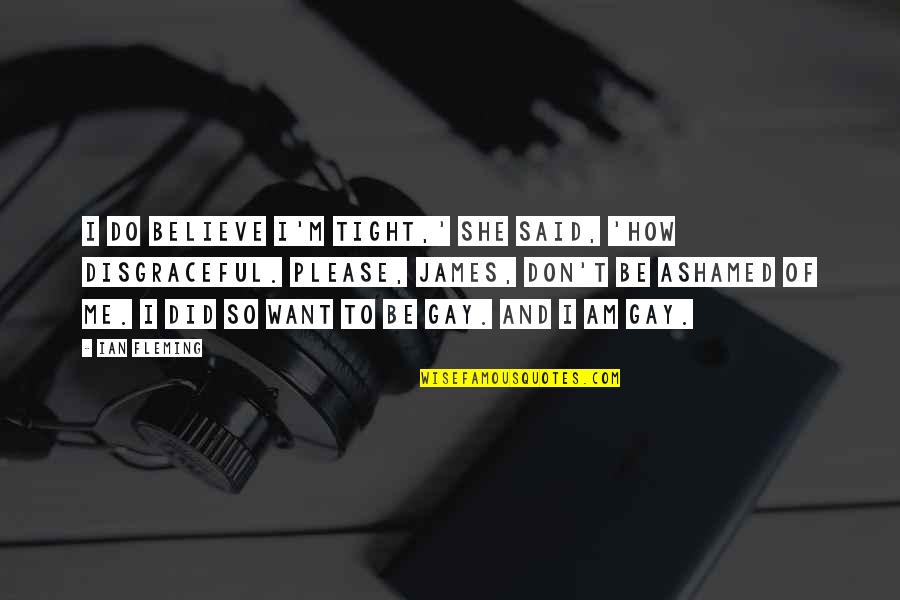 Wivine Bakkerij Quotes By Ian Fleming: I do believe I'm tight,' she said, 'how Wivine Bakkerij Quotes By Ian Fleming: I do believe I'm tight,' she said, 'how