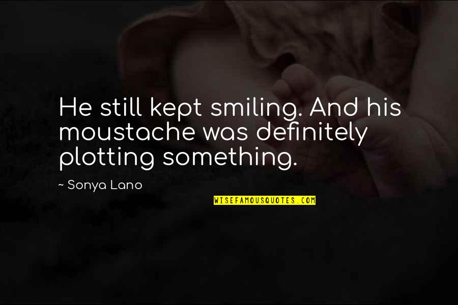 Wivine Bakkerij Quotes By Sonya Lano: He still kept smiling. And his moustache was