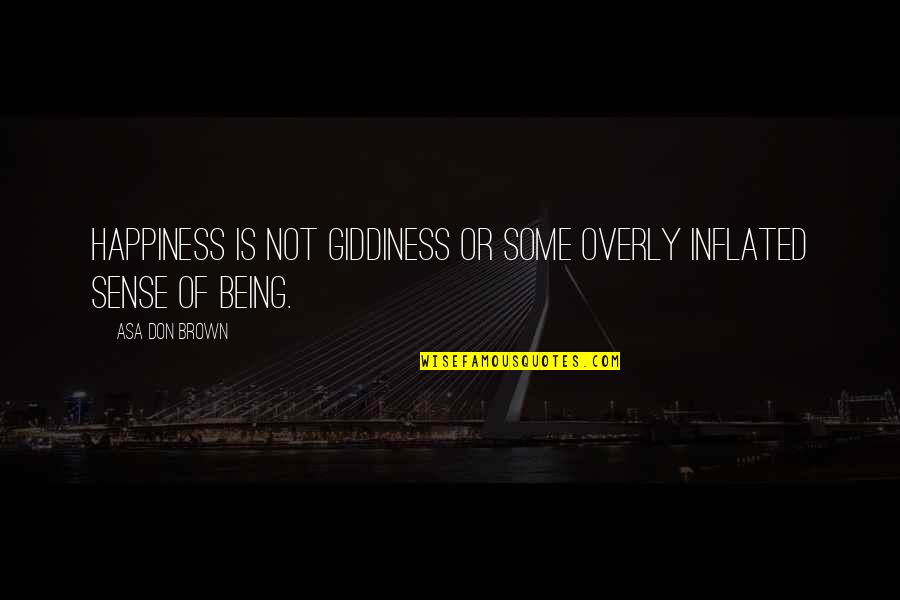 Wiwaka Quotes By Asa Don Brown: Happiness is not giddiness or some overly inflated