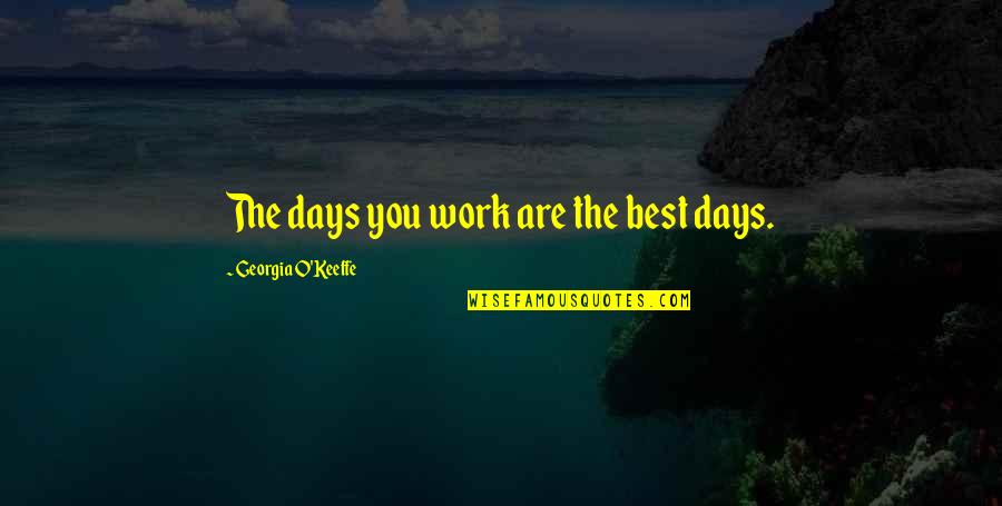 Wiwaka Quotes By Georgia O'Keeffe: The days you work are the best days. Wiwaka Quotes By Georgia O'Keeffe: The days you work are the best days.
