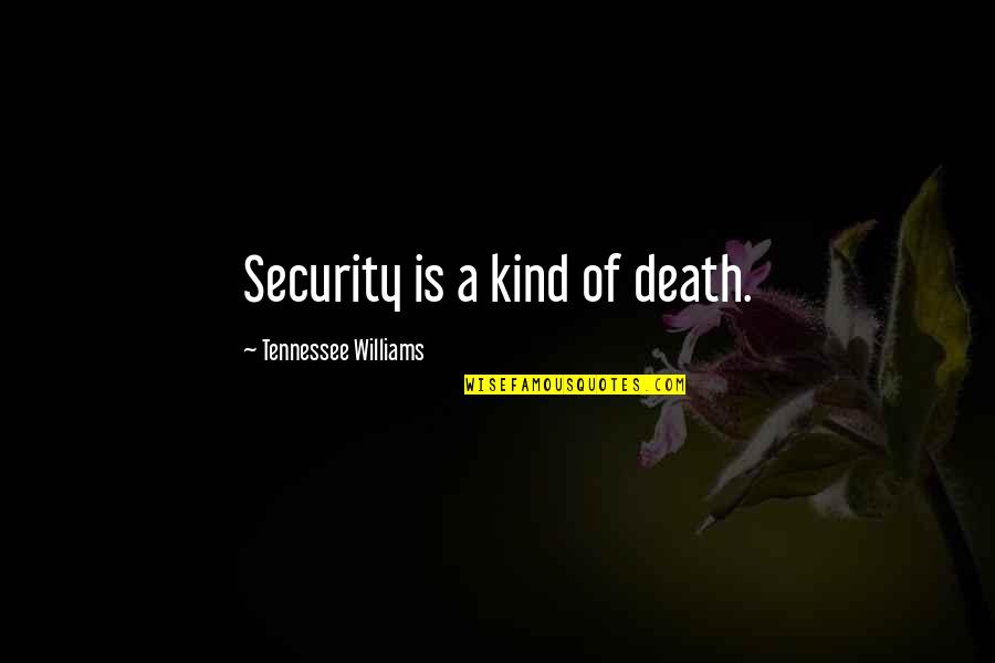 Wiwaka Quotes By Tennessee Williams: Security is a kind of death. Wiwaka Quotes By Tennessee Williams: Security is a kind of death.