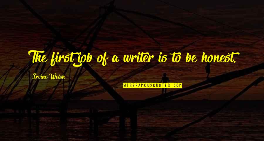Wiwiek Hendrowati Quotes By Irvine Welsh: The first job of a writer is to Wiwiek Hendrowati Quotes By Irvine Welsh: The first job of a writer is to
