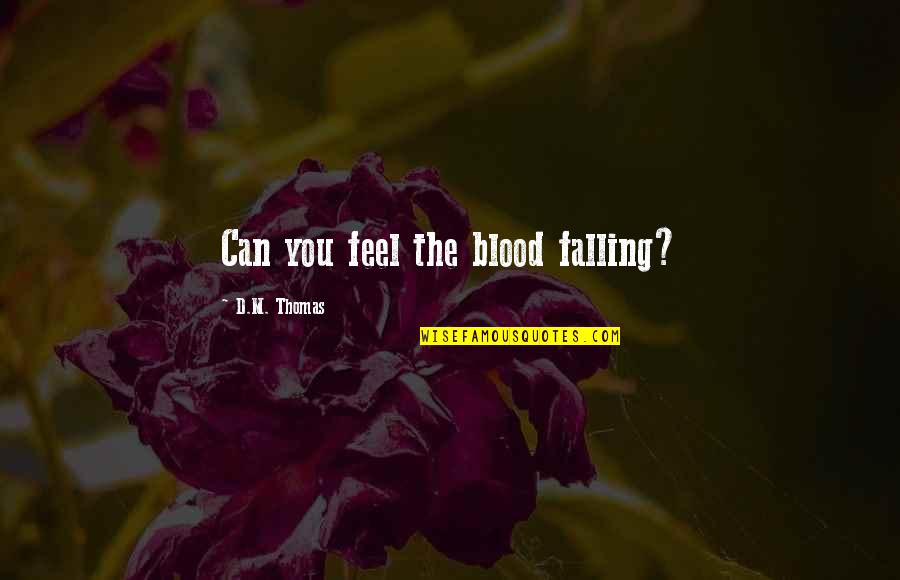 Wixson Honey Quotes By D.M. Thomas: Can you feel the blood falling? Wixson Honey Quotes By D.M. Thomas: Can you feel the blood falling?