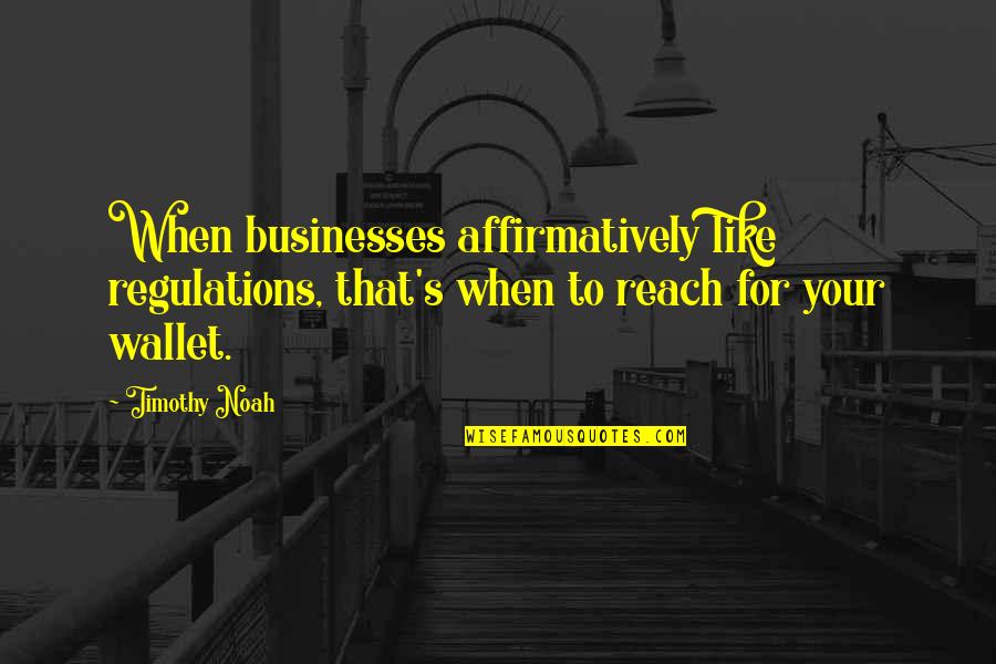 Wiyono Partnership Quotes By Timothy Noah: When businesses affirmatively like regulations, that's when to