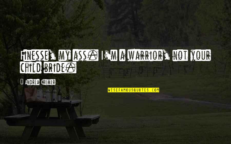Wiyono Pontjoharyo Quotes By Andrea Cremer: Finesse, my ass. I'm a warrior, not your Wiyono Pontjoharyo Quotes By Andrea Cremer: Finesse, my ass. I'm a warrior, not your