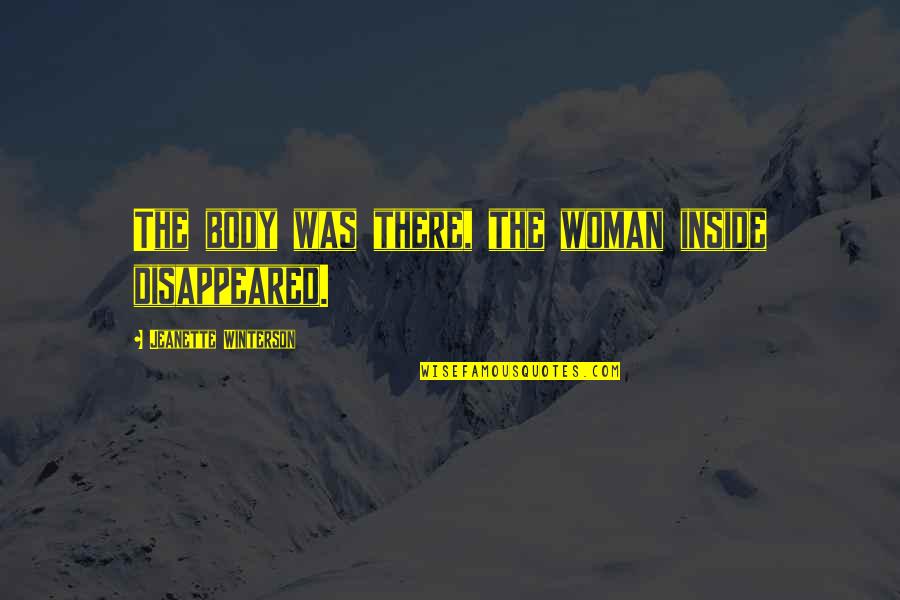 Wiyum Quotes By Jeanette Winterson: The body was there, the woman inside disappeared.